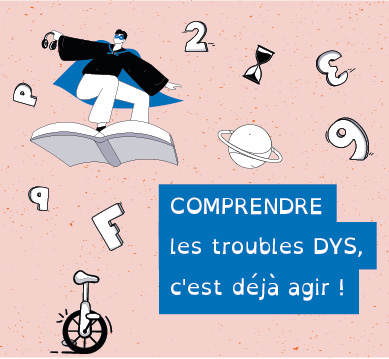 Comprendre les troubles DYS, c&rsquo;est déjà agir !